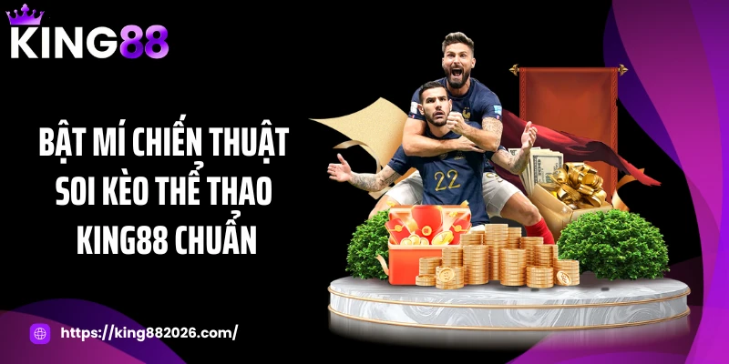 Bật mí chiến thuật soi kèo thể thao KING88 chuẩn