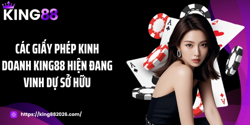 Các giấy phép kinh doanh KING88 hiện đang vinh dự sở hữu