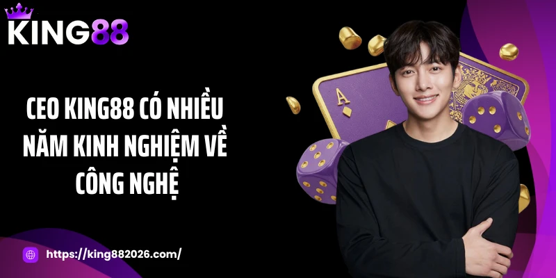 CEO KING88 có nhiều năm kinh nghiệm về công nghệ