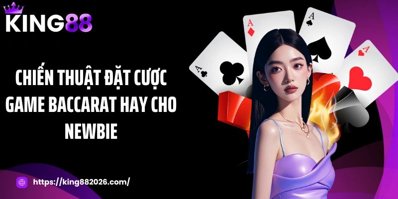 Chiến thuật đặt cược game baccarat hay cho newbie