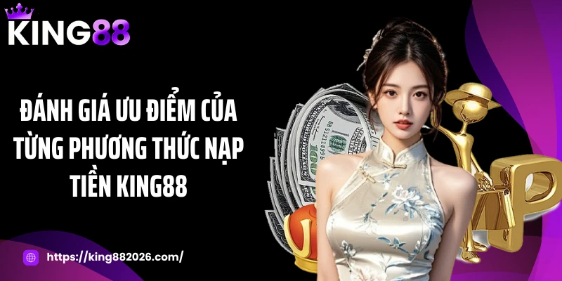Đánh giá ưu điểm của từng phương thức nạp tiền KING88