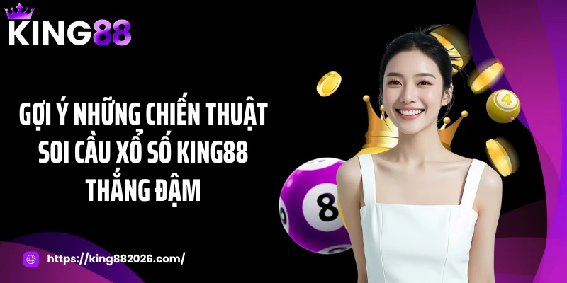 Gợi ý những chiến thuật soi cầu xổ số KING88 thắng đậm