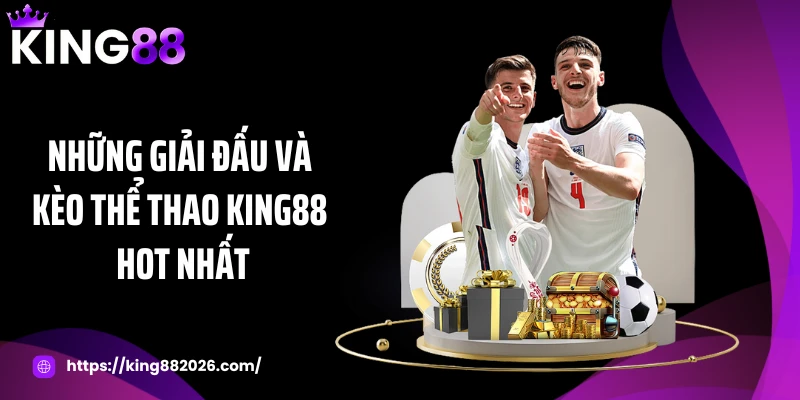Những giải đấu và kèo thể thao KING88 hot nhất